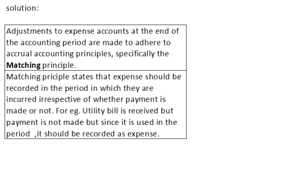 solution: Adjustments to expense accounts at the end of ihe: axournting period are r:ak: to adhre o accrual accounting princi