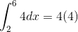 \int_{2}^{6}4dx=4(4)