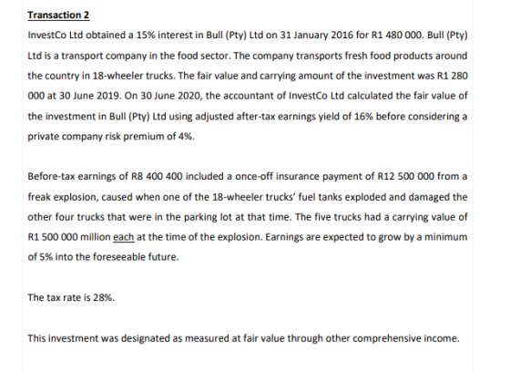 Transaction 2 InvestCo Ltd obtained a 15% interest in Bull (Pty) Ltd on 31 January 2016 for R1 480 000. Bull (Pty) Ltd is a t