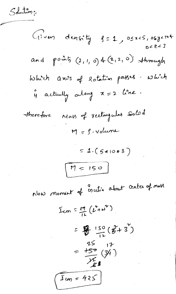 Solution Given density f = 1, osaks, osyetoa OCZ<3 and points (2, 1, 0)4 (2,2,0) through which arws of lotation passes which