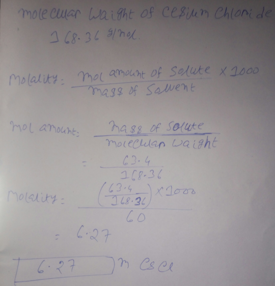 mole cluar waight of cesium Chloride 168.36 glinol 1000 Molality. Moc amount of solute x mass of sowent mol amount ma88 of so