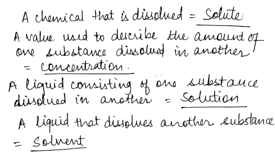A chemical that is dissolved = solute A value used to describe the amount of one substance dissolved in another! = concentrat