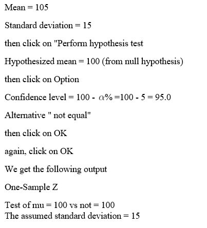 Mean = 105 Standard deviation = 15 then click on Perform hypothesis test Hypothesized mean = 100 (from null hypothesis) then