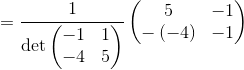 =\frac{1}{\det \begin{pmatrix}-1&1\\ -4&5\end{pmatrix}}\begin{pmatrix}5&-1\\ -\left(-4\right)&-1\end{pmatrix}
