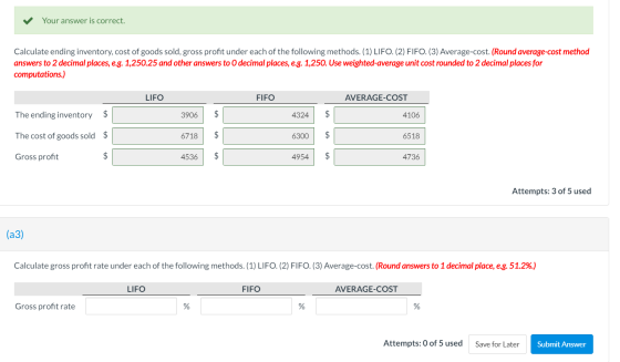 ✓ Your answer is correct. Calculate ending inventory, cost of goods sold, gross profit under each of the following methods. (