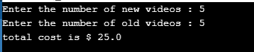 Enter the number of new videos : 5 Enter the number of old videos : 5 total cost is $ 25.0