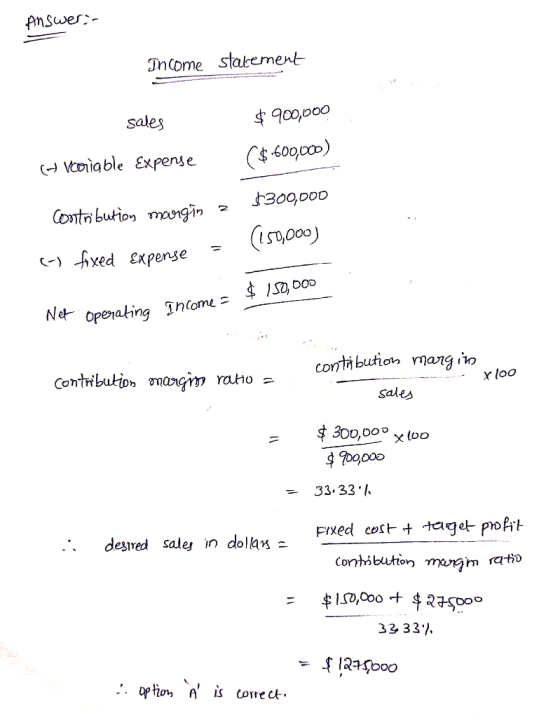 Answer InCome stalement sales $900,000 ($60000) Voiable Expense 300000 Cotr bution margin fxed Expense ISD, DOD Net openating