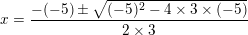 \small x = \frac{-(-5)\pm \sqrt{(-5)^{2}-4\times 3\times (-5)}}{2\times 3}