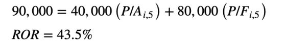90,000 = 40,000 (PIA;5) + 80,000 (P/F ;,5) ROR = 43.5%
