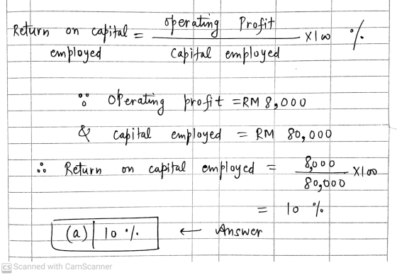 Return on capital = operating Profit employed Capital employed XIw of 0 operating profit =RM 8,000 & capital employed = RM 80