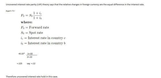 Uncovered interest rate parity (UIP) theory says that the relative changes in foreign currency are the equal difference in th