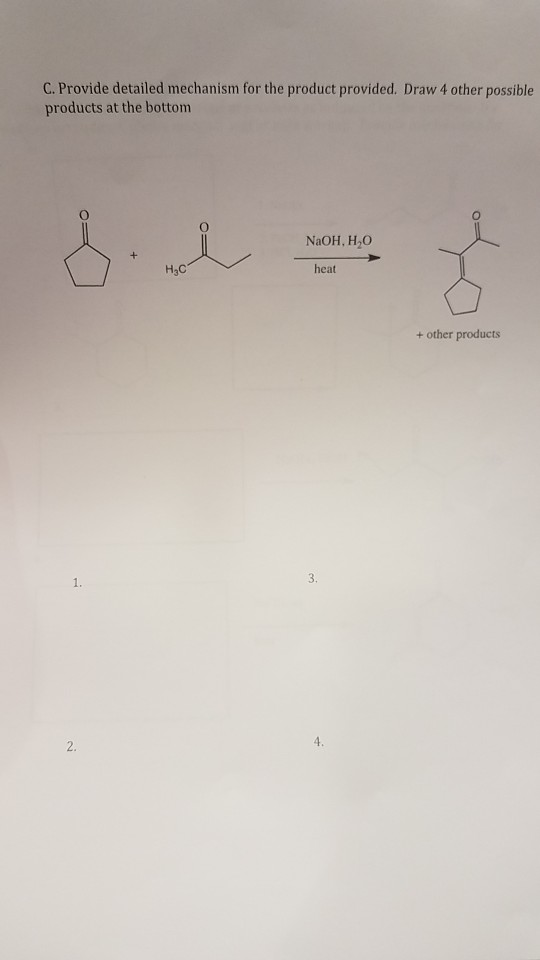 C. Provide detailed mechanism for the product provided. Draw 4 other possible products at the bottom NaOH, H20 heat + other products