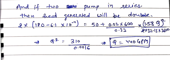 And if two set pump in series then head generated will be double. &x (180-611 xio) = 50 + 0.62*600 x (1.589) 2x32-15X3600 7 9