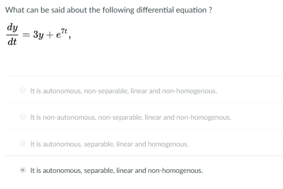 What can be said about the following differential equation? dy 7t It is autonomous, non-separable, linear and non-homogenous