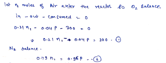 let no moles of of Air enter the reactor 80 O₂ Balance in out consumed LO 0.21 m. 0.ou p - 300 > 0 > 0.21n, 0.0-4 P : 300 300