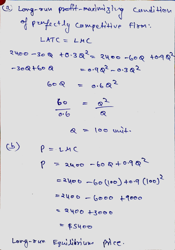 (a) Long-run profit-maximizing condition of perfectly competitive from: LMC 2400 -30 Q +0.3Q?= 2400-G0Q +0.983 -30Q+60 Q =0.9