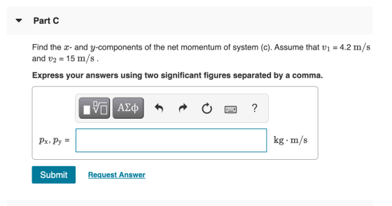 Part C = 4.2 m/s Find the x- and y-components of the net momentum of system (c). Assume that vi = and V2 = 15 m/s. Express yo