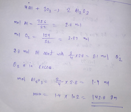 UAI + 30₂-) 2 Al2O3 27 mol al = 756 = 2.8 mai mol O2 = 124 = 3187 mol 32 2.8 mol Al react with 22 x 28 = 2.1 mol O2 Oq is in