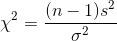 \chi^2= \frac{(n-1)s^2}{\sigma^2}