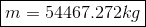 m = 54467.272kg