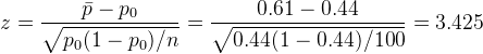 z = \frac{\bar p - p_0}{\sqrt{p_0(1-p_0)/n}} = \frac{ 0.61 - 0.44 }{\sqrt{ 0.44(1- 0.44)/100}} = 3.425
