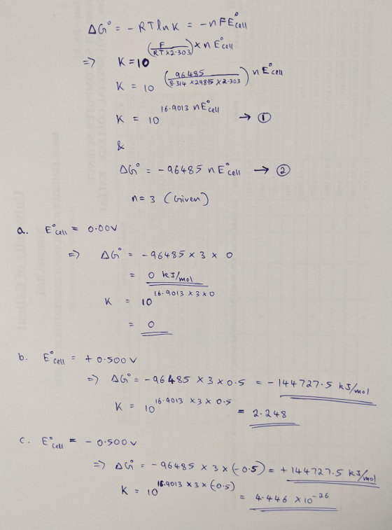 AG= - RT luk = - 1 FECU - K= 10 +2 303) * Een E cell 96485 8-314 *298-15 X2-303 K = 10 16.9013 nEcelu К = 10 ③ DG = – 96485 n