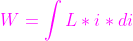 {\color{Magenta} W=\int L* i *di}