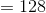 =128