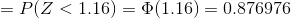 =P(Z< 1.16) = \Phi(1.16) =0.876976