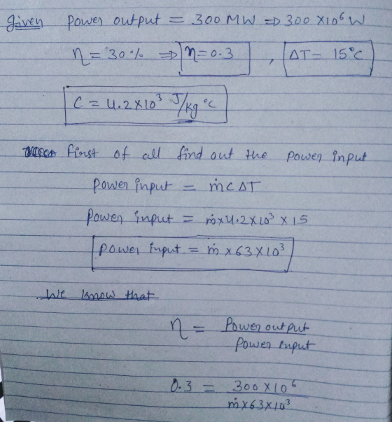 =300 MW D 300 X106W Jiven Powen output 7=30.%DM=0.3 AT- 15°C C=4.2X10 ONesen finst of all find out the powen input power inp