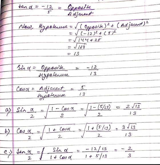 s tana = -12 Opposite Adjacent Now, hypolenuse v-1202 + (52 =v144+25 JU (Opposite)2 + ( Adjacent)? - Tog = 13 -12 13 Sin q =