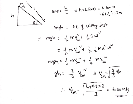 Sno= h= Lsno = 6 Sin 30 =6(+2) = 3m migh = KE of rolling disk in migh = £ munt al = my mnt ma con migh = /2 munnet 1 muna gh