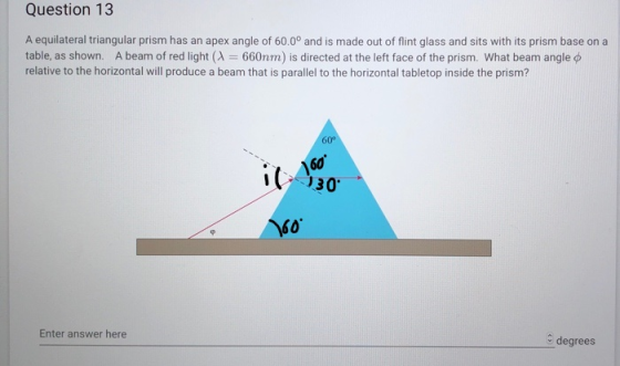 Question 13 A equilateral triangular prism has an apex angle of 60.00 and is made out of flint glass and sits with its prism