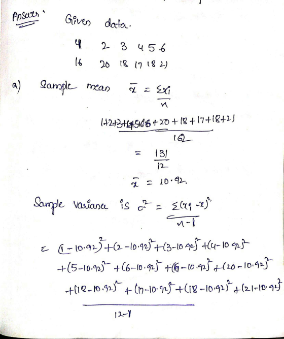 4 Answer Given data ५ 2 3 4 5 6 16 20 18 17.182) a) Sample mean x & Exi n (+2+3+4+5+6+6+20 +18+17+18+2) 162 N 131 12 ă = 10.9