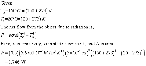Given To=150°C = (150+273) K 7.=20°C=(20+273) K The net flow from the object due to radiation is, P = 0 AT-T) Here, & is emis