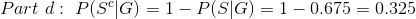 Part~d:~P(S^c|G)=1-P(S|G)=1-0.675=0.325