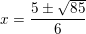 \small x = \frac{5\pm \sqrt{85}}{6}