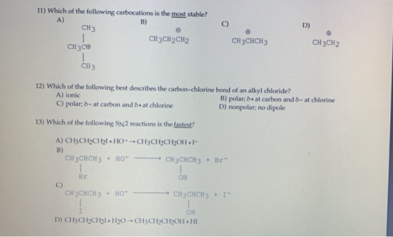 11) Which of the following carbocations is the most stable? A) CH3 CH3CH2CH2 CH3ce D) CH3CHCH3 CH3CH2 CH3 12) Which of the fo