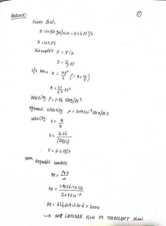 Answer! Given that, A51050 gal/min = 2.34 pt/ H =105ft Diameter 0 = 8 in D = 2 ft els are a # = p13 *=) A = 23 ft2 Density. P
