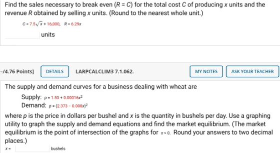 Find the sales necessary to break even (R = C) for the total cost of producing x units and the revenue Robtained by selling x