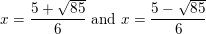 \small x = \frac{5+ \sqrt{85}}{6}\textup{ and }x = \frac{5- \sqrt{85}}{6}