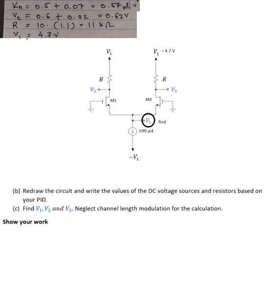 Kn=0.5+ 0.07 0.57 mA Vt = 0.6 to.02 = 0.62 V R 10. (1.1)= 11kR V 4.17 V V = 4.7 V R R V20 o V₃ M1 M2 V find 100 MA (b) Redraw