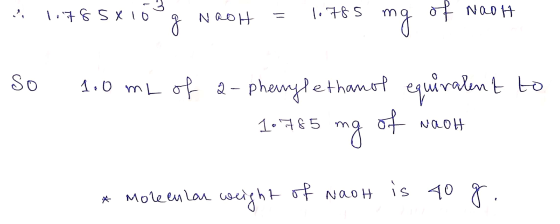 iss X 10 g NaOH = 1785 ma of Naot So 1.0 mL of a- phenylethanol equivalent to 10785 mg of wash * Molean lan weight of waoh is