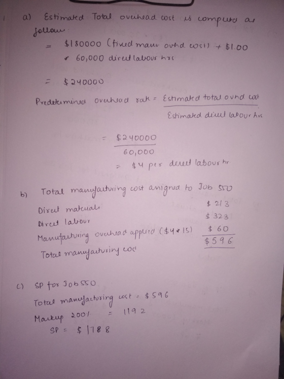 a) Estimated Total overhead cost is computa as follow $180000 (fixed maw. ovhd wsH + $1.00 & 60,000 direct labour hos $240000