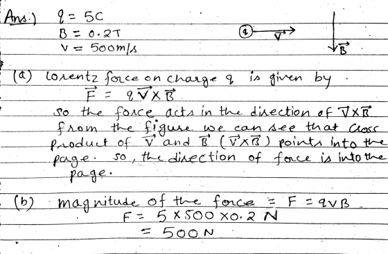 q Ans:) 9 = 50 B = 0.25 500mls (a) corentz force on charge & is given by F = 97 G so the force acts in the direction of TXR f