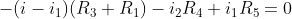 -(i-i_{1})(R_{3}+R_{1})-i_{2}R_{4}+i_{1}R_{5}=0