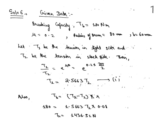 Solo 6- Given Data :- 80 mm Breaking Cefacity Tb= 180 Nm M = 0.2 , b=60mm Radies of drum het Ty be the tension in tight side