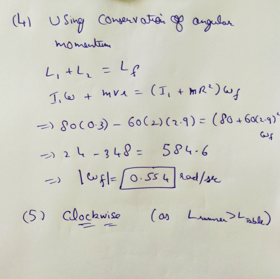 (41 using conservation of angular momentum Lith=lf (I, + MR²) WG I, et mre= =) 80(0.3) - 60(2)(2.9)=(80 +60(2.9)² Wf -) 24-34