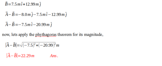 B=7.5mî+12.99mì A-BB-8.0mj-7.5mi-12.99mj À-B=-7.5m î–20.99 m Î now, lets apply the phythagoras theorem for its magnitude, JÄ-