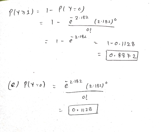 Plysi) = 1- Pl Y=o) = 1 - ē 2.102 (2:192) 0 2.182 -2.182 = 1 - 8 2.182 = 1-0.1128 = 10.8872 le) PLY=0) = 2 2 182 (2:182) 01 =